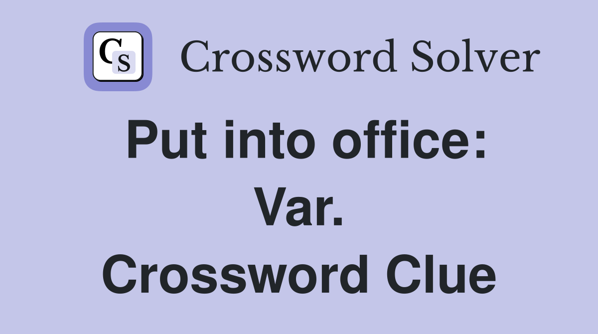 Put into office: Var. Crossword Clue