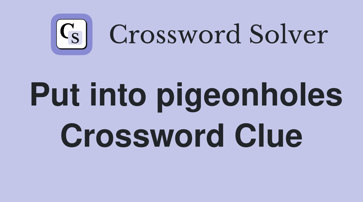 Put into pigeonholes Crossword Clue