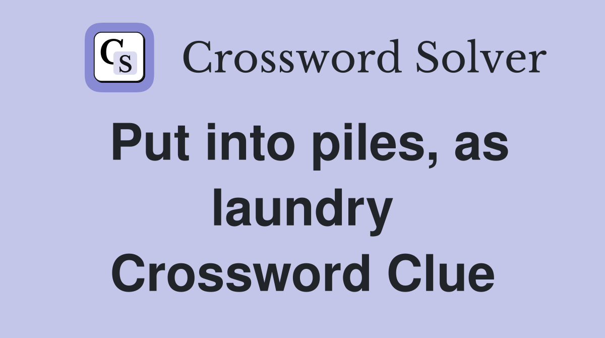 Put into piles, as laundry Crossword Clue