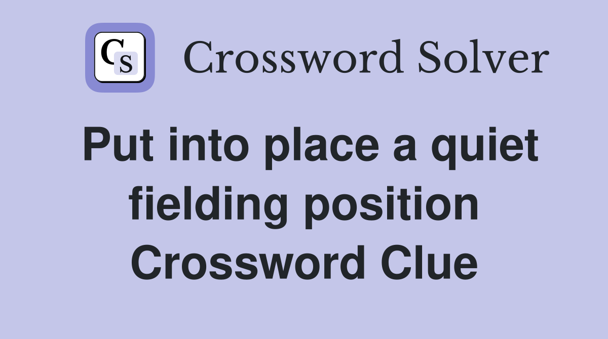 Put into place a quiet fielding position Crossword Clue