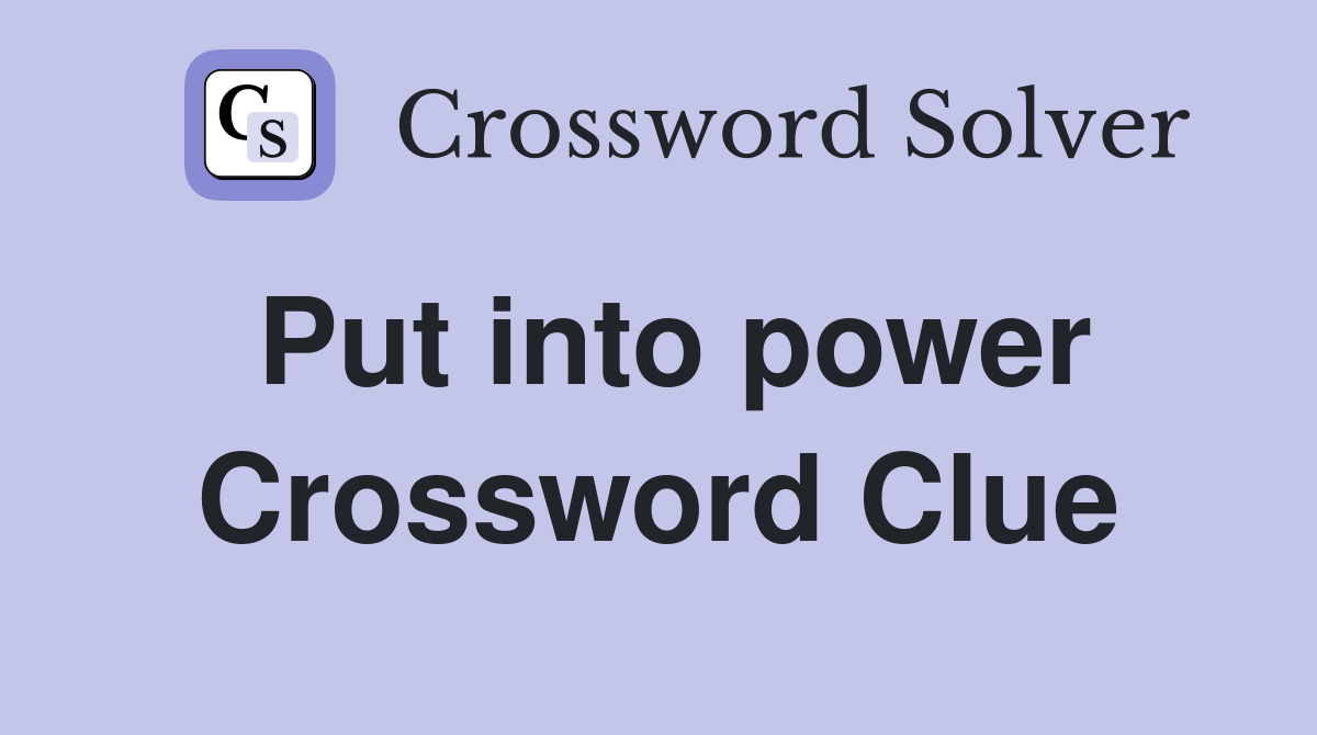 Put into power Crossword Clue