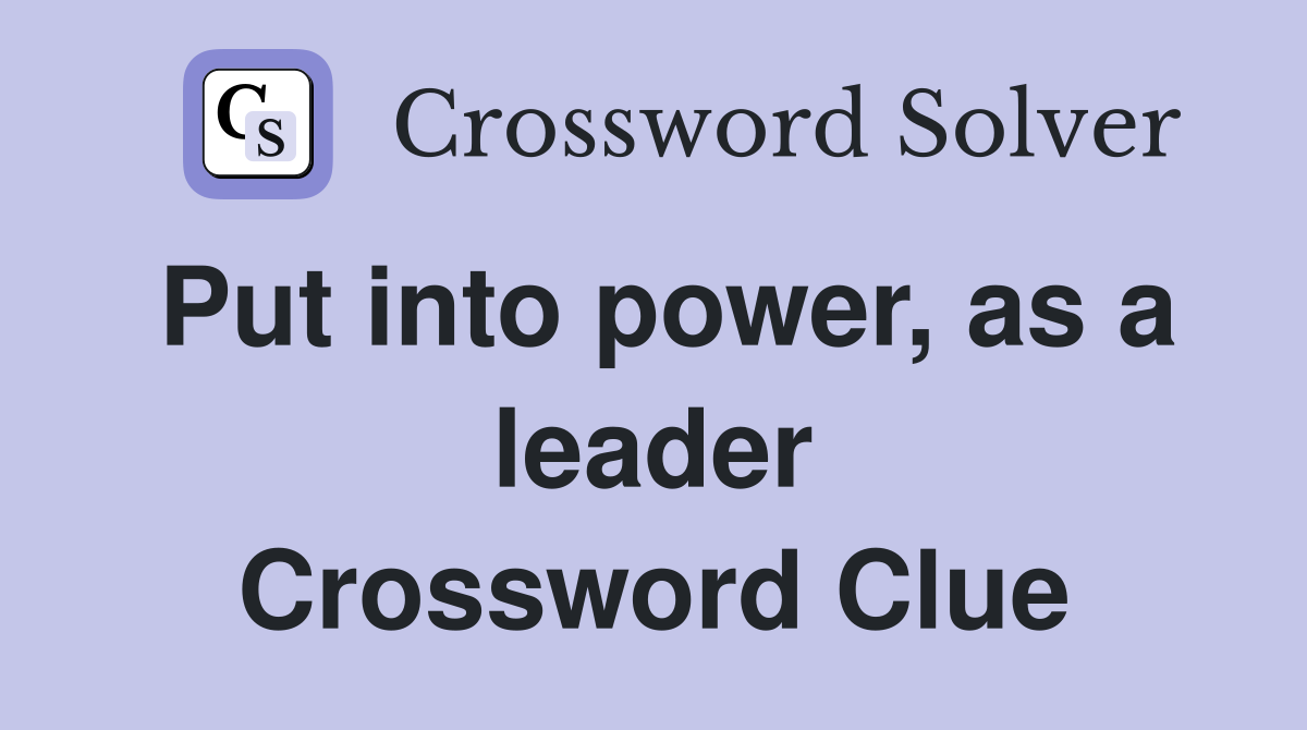 Put into power, as a leader Crossword Clue