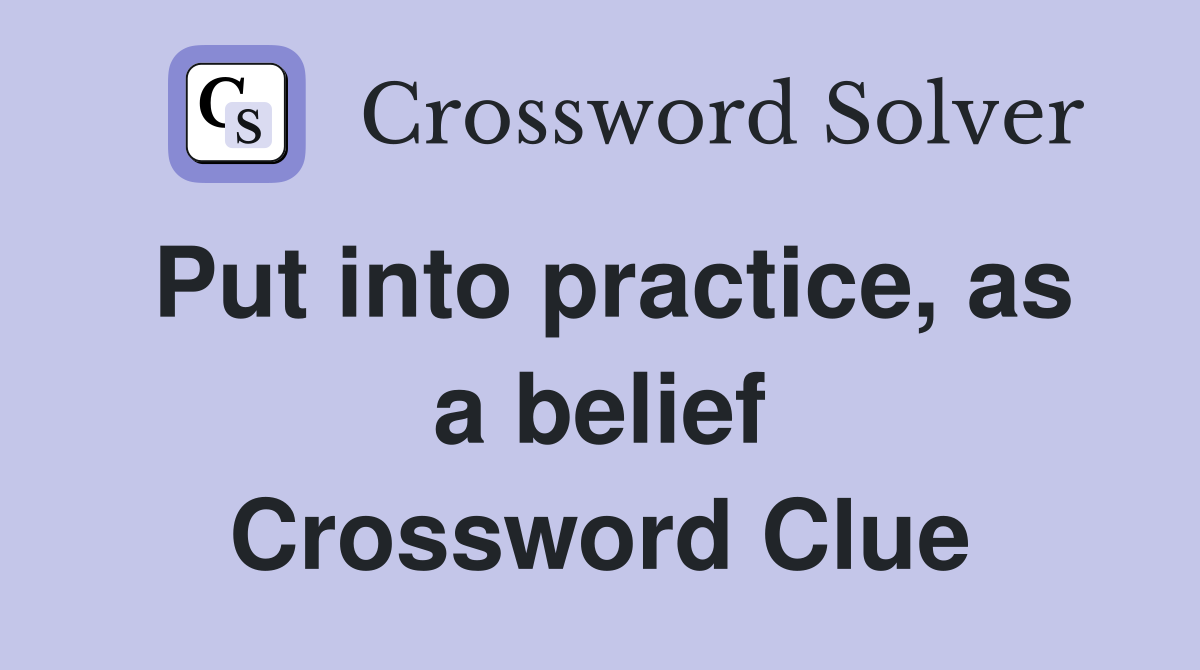 Put into practice, as a belief Crossword Clue