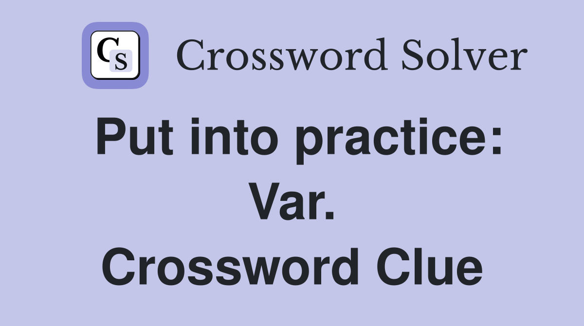 Put into practice: Var. Crossword Clue