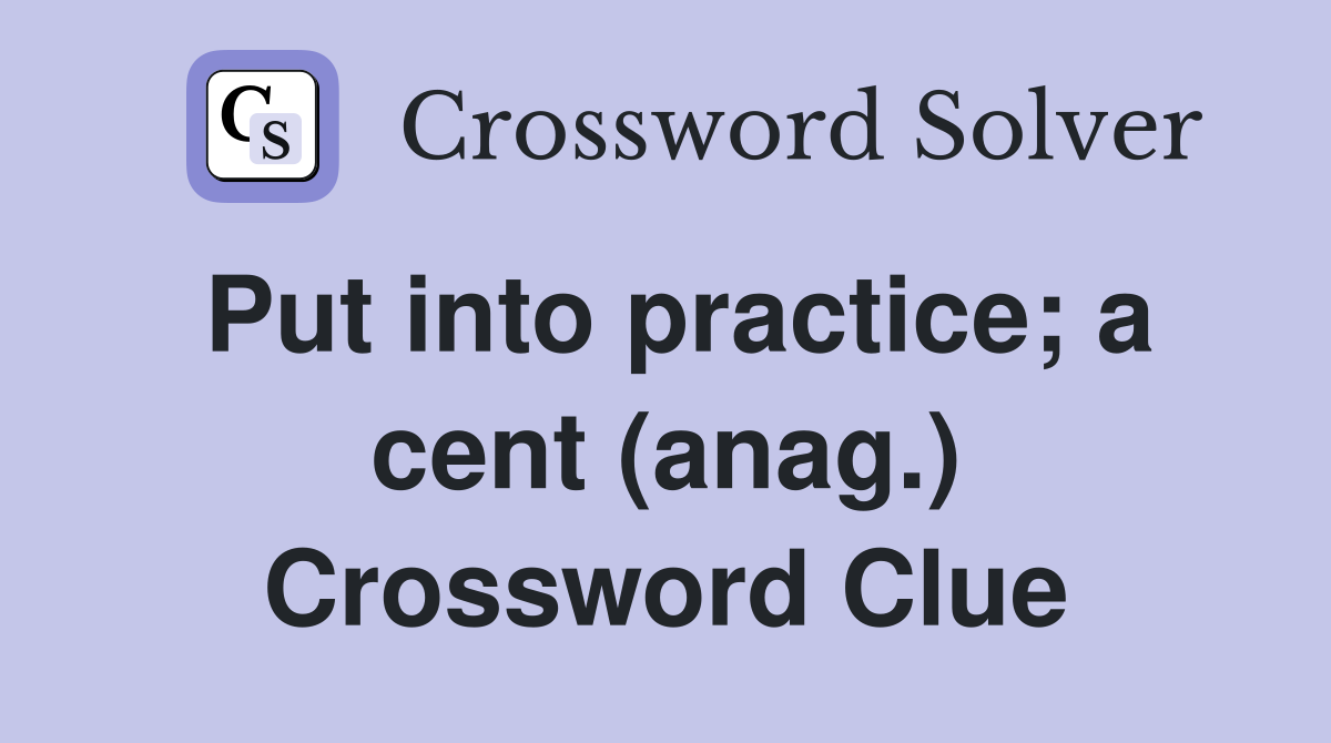 Put into practice; a cent (anag.) Crossword Clue