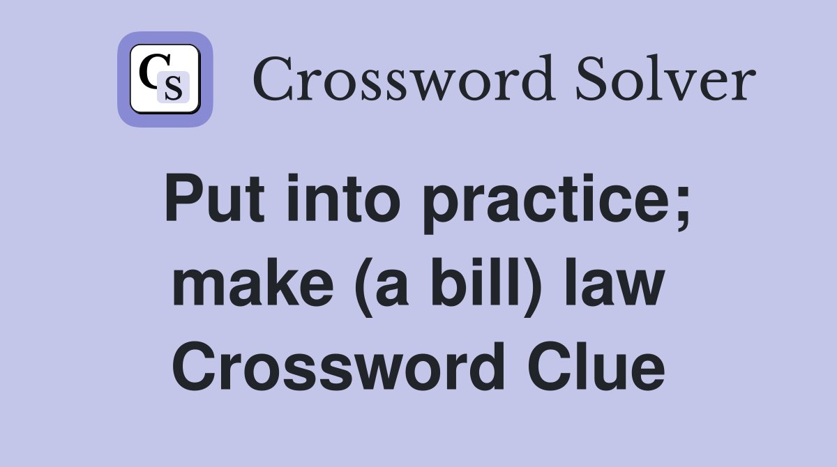 Put into practice; make (a bill) law Crossword Clue