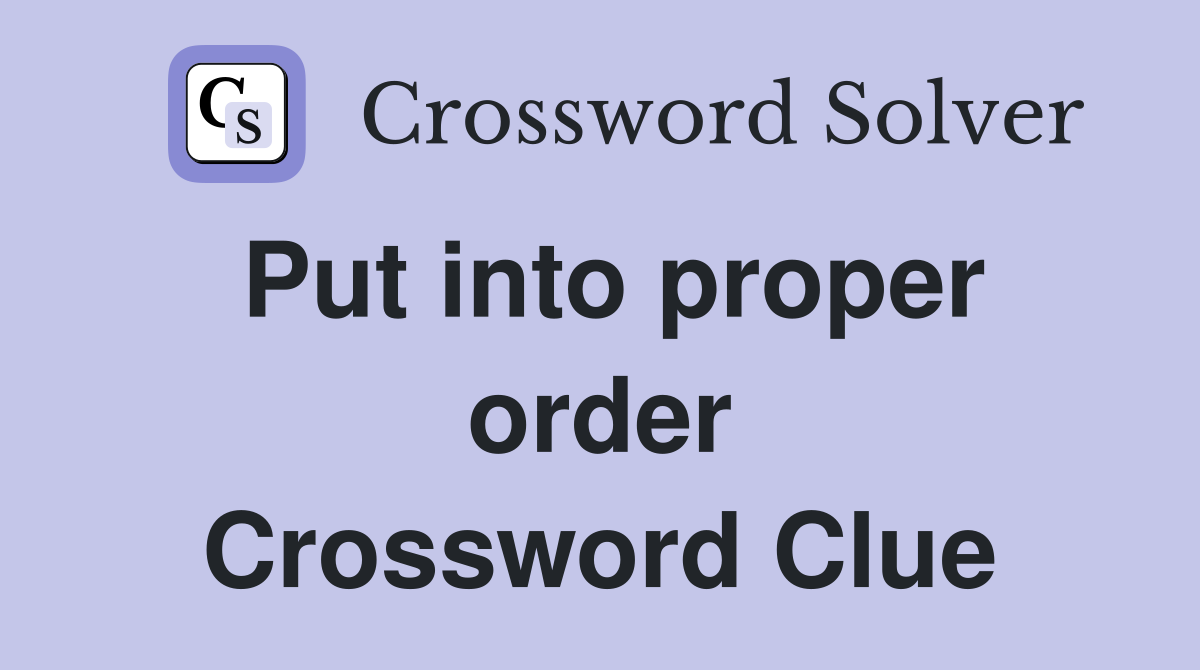 Put into proper order Crossword Clue
