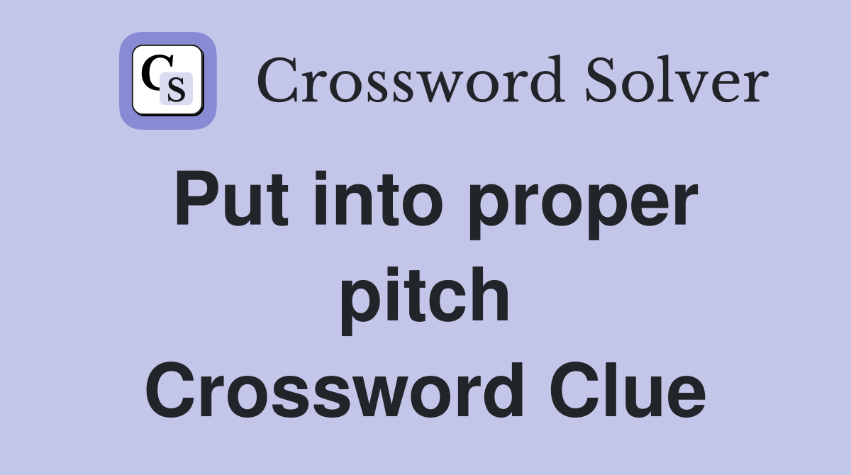Put into proper pitch Crossword Clue