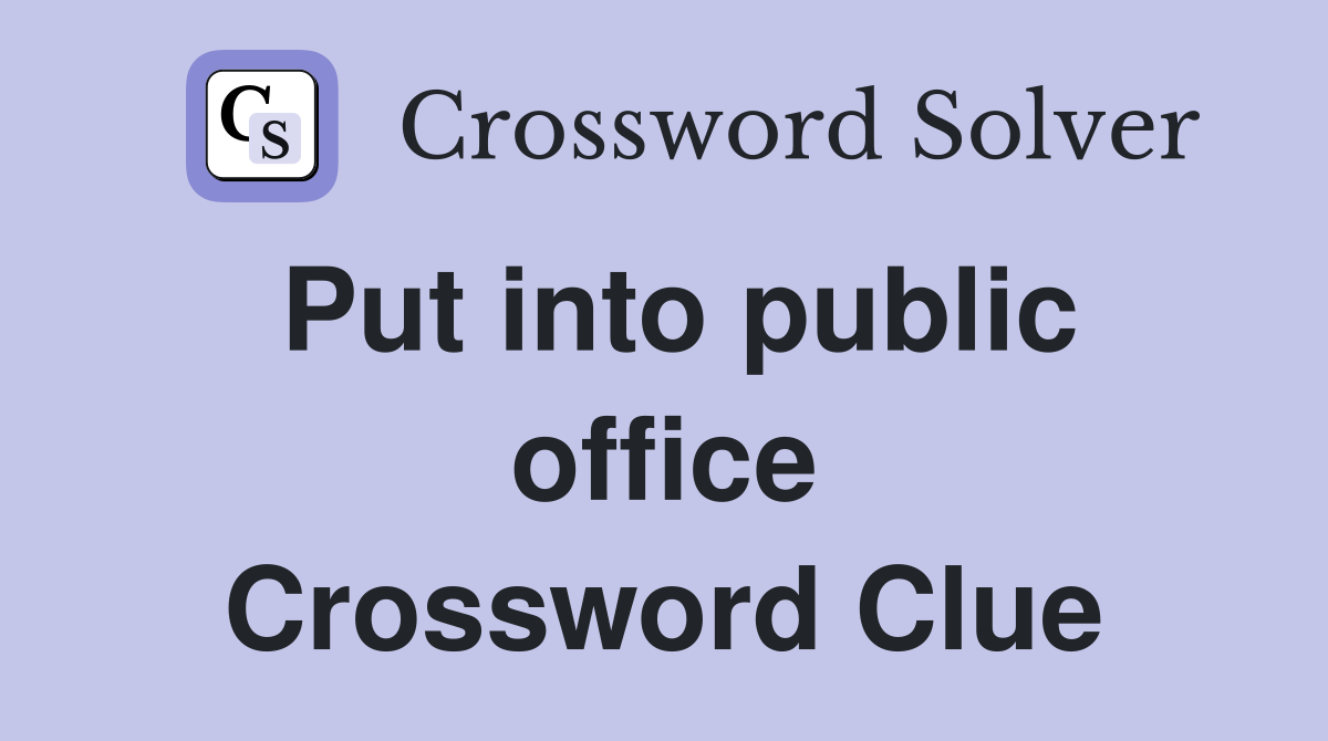 Put into public office Crossword Clue