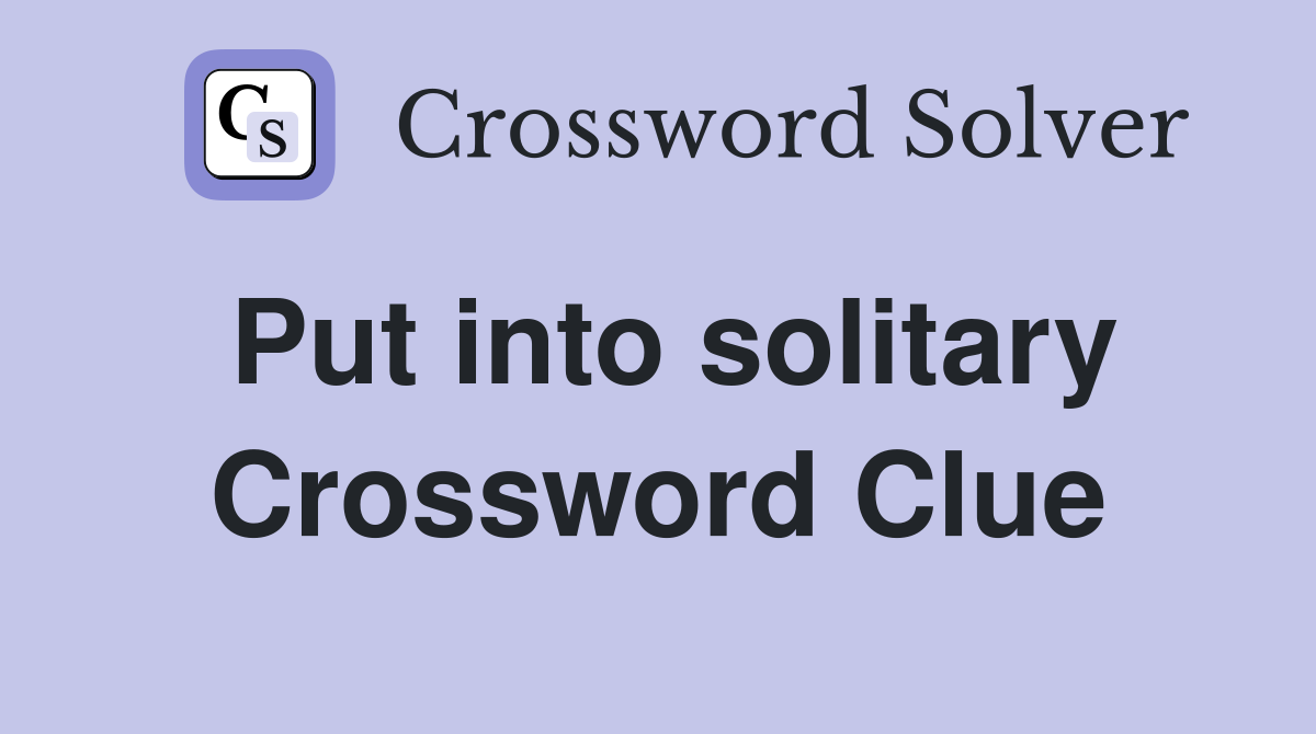Put into solitary Crossword Clue