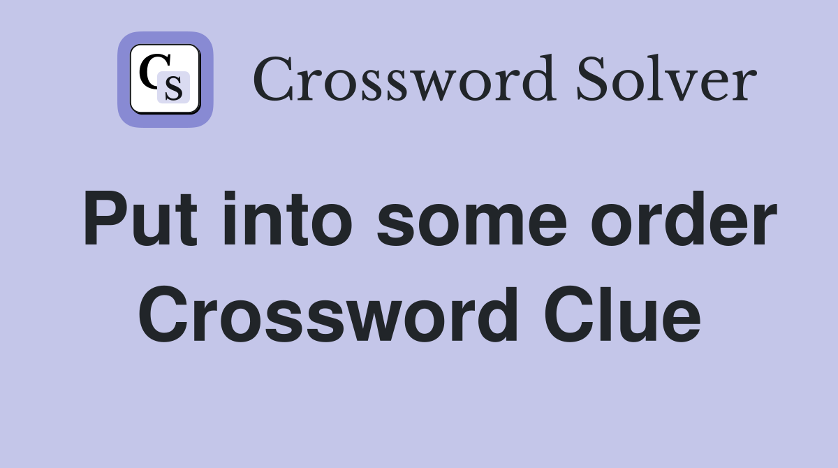 Put into some order Crossword Clue