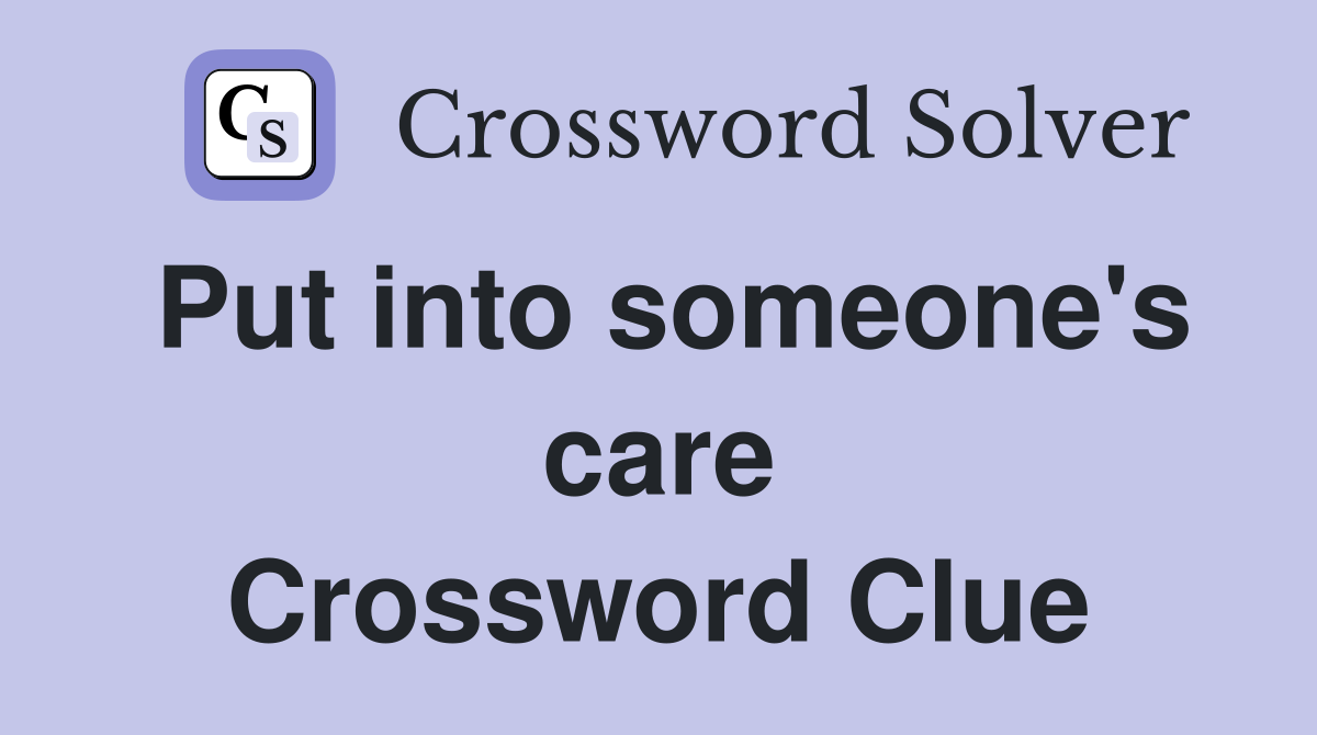 Put into someone's care Crossword Clue