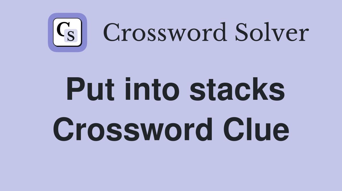 Put into stacks Crossword Clue