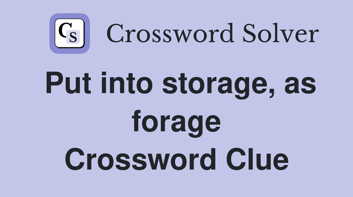 Put into storage, as forage Crossword Clue