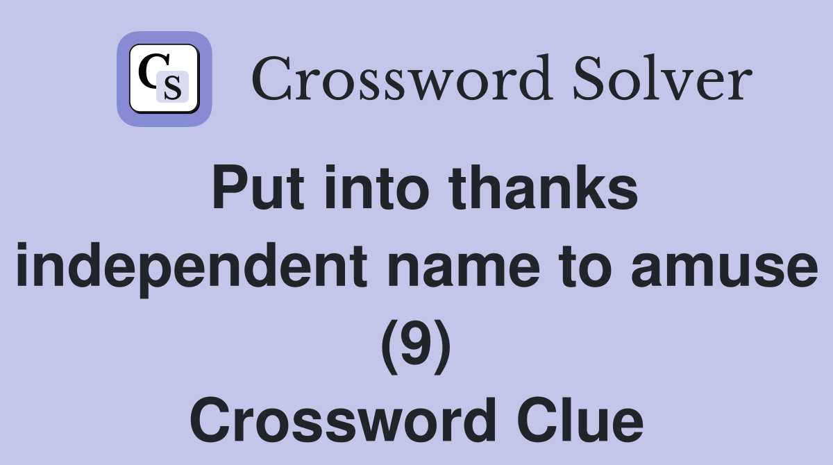 Put into thanks independent name to amuse (9) Crossword Clue