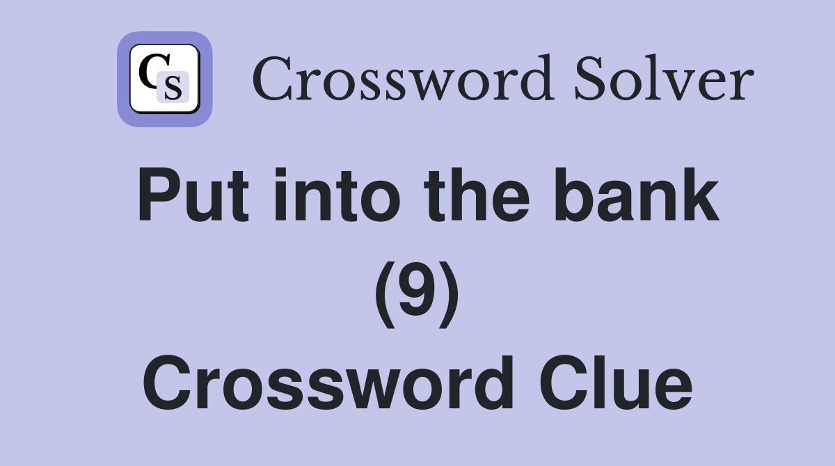 Put into the bank (9) Crossword Clue