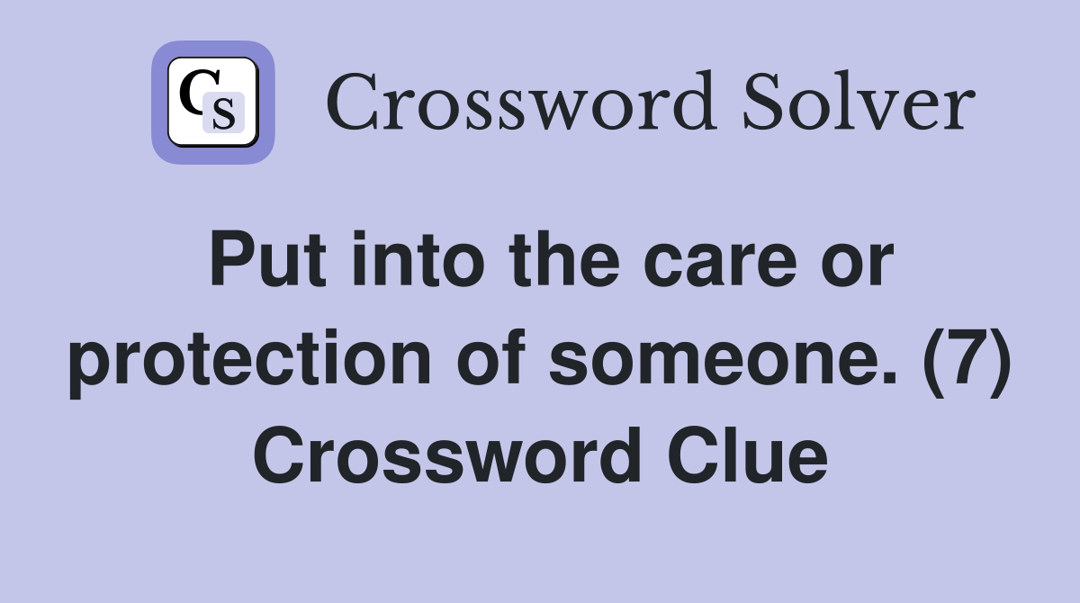 Put into the care or protection of someone. (7) Crossword Clue