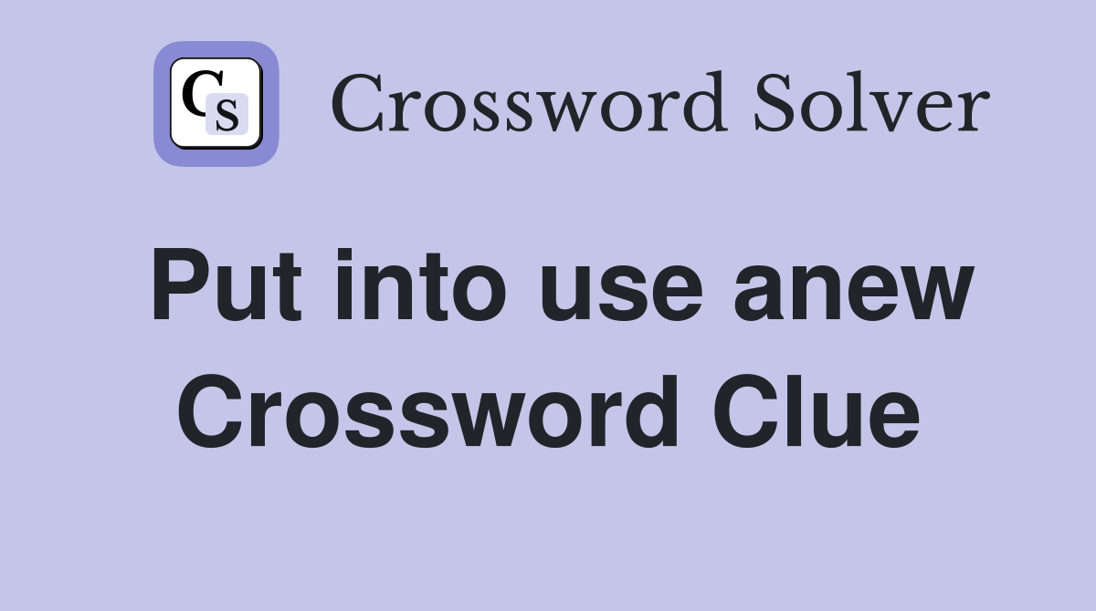 Put into use anew Crossword Clue