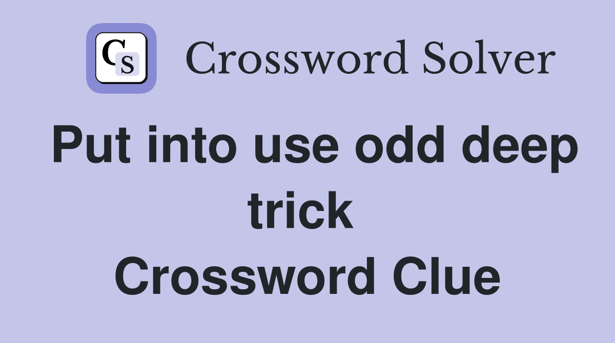 Put into use odd deep trick  Crossword Clue