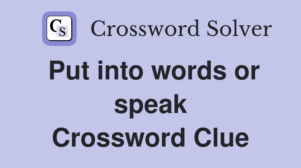 Put into words or speak Crossword Clue