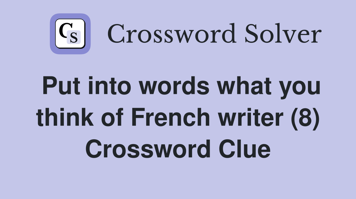 Put into words what you think of French writer (8) Crossword Clue