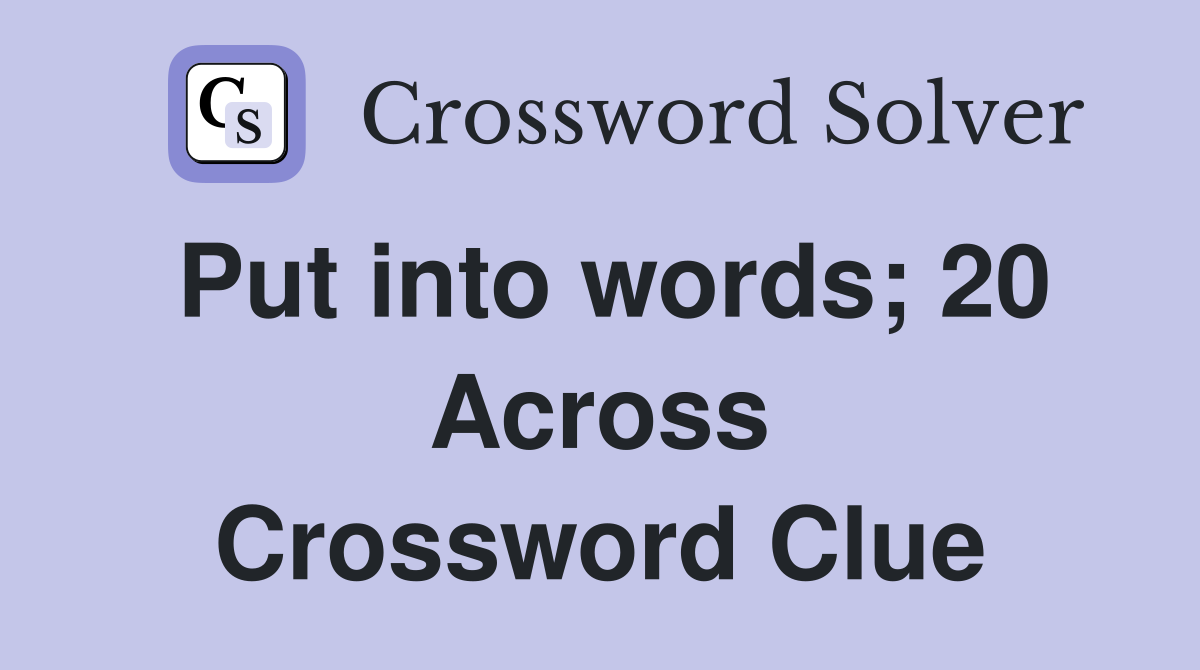 Put into words; 20 Across Crossword Clue