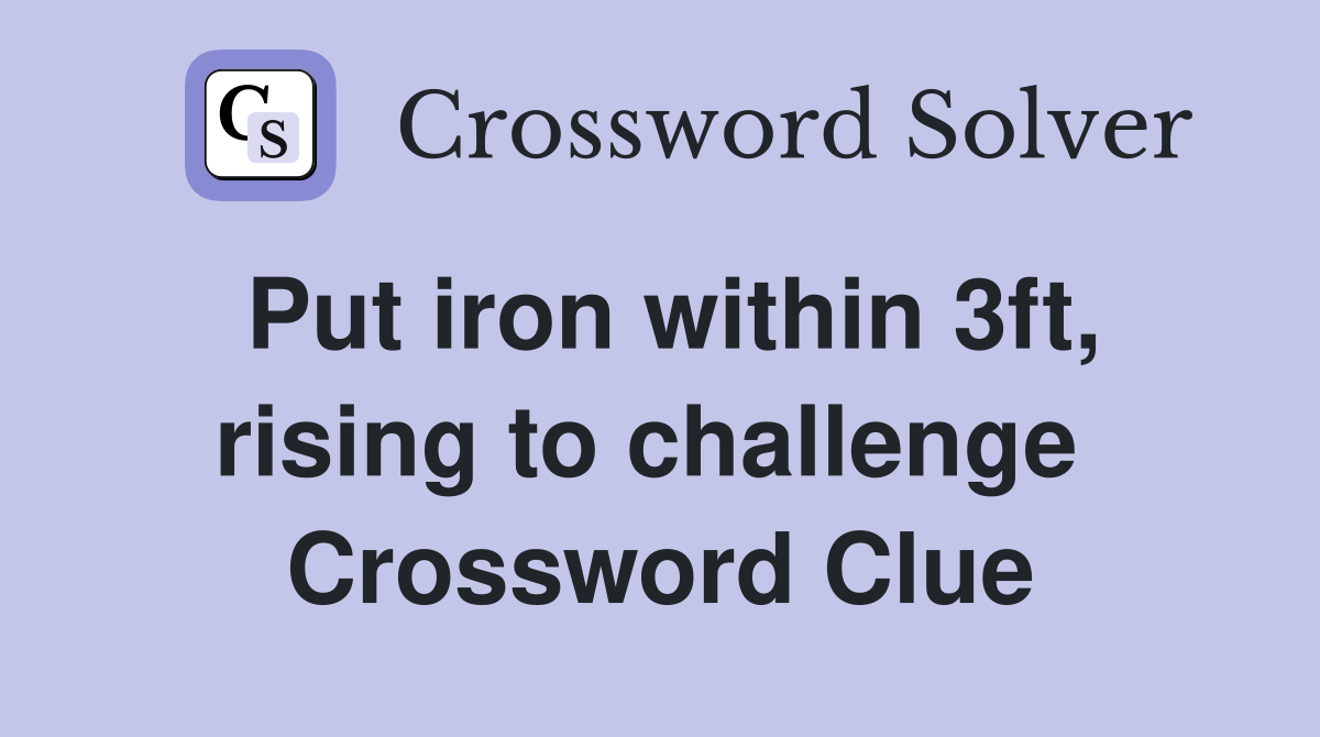 Put iron within 3ft, rising to challenge  Crossword Clue