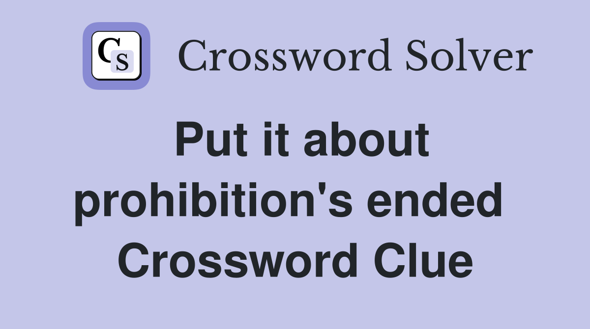 Put it about prohibition's ended  Crossword Clue