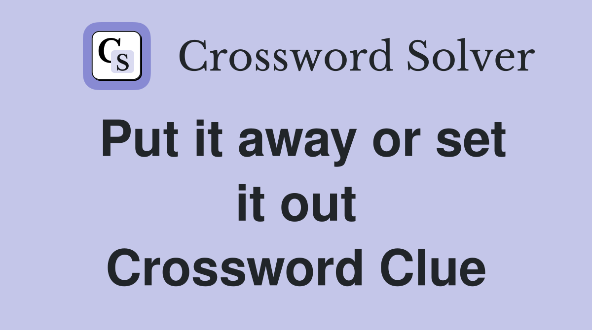 Put it away or set it out Crossword Clue
