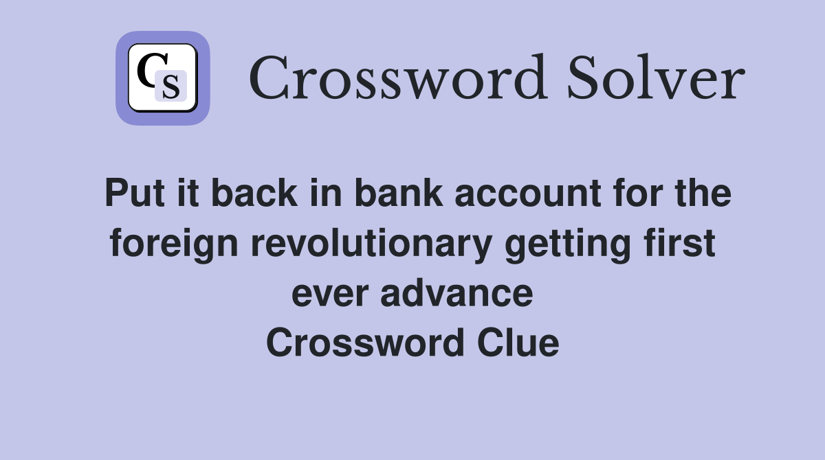 Put it back in bank account for the foreign revolutionary getting first ever advance Crossword Clue
