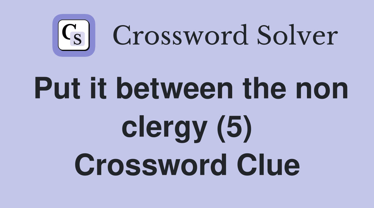 Put it between the non clergy (5) Crossword Clue