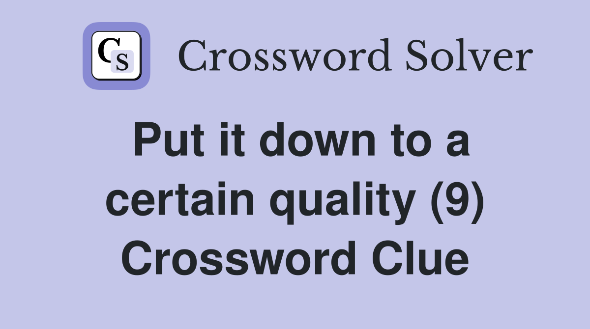 Put it down to a certain quality (9) Crossword Clue