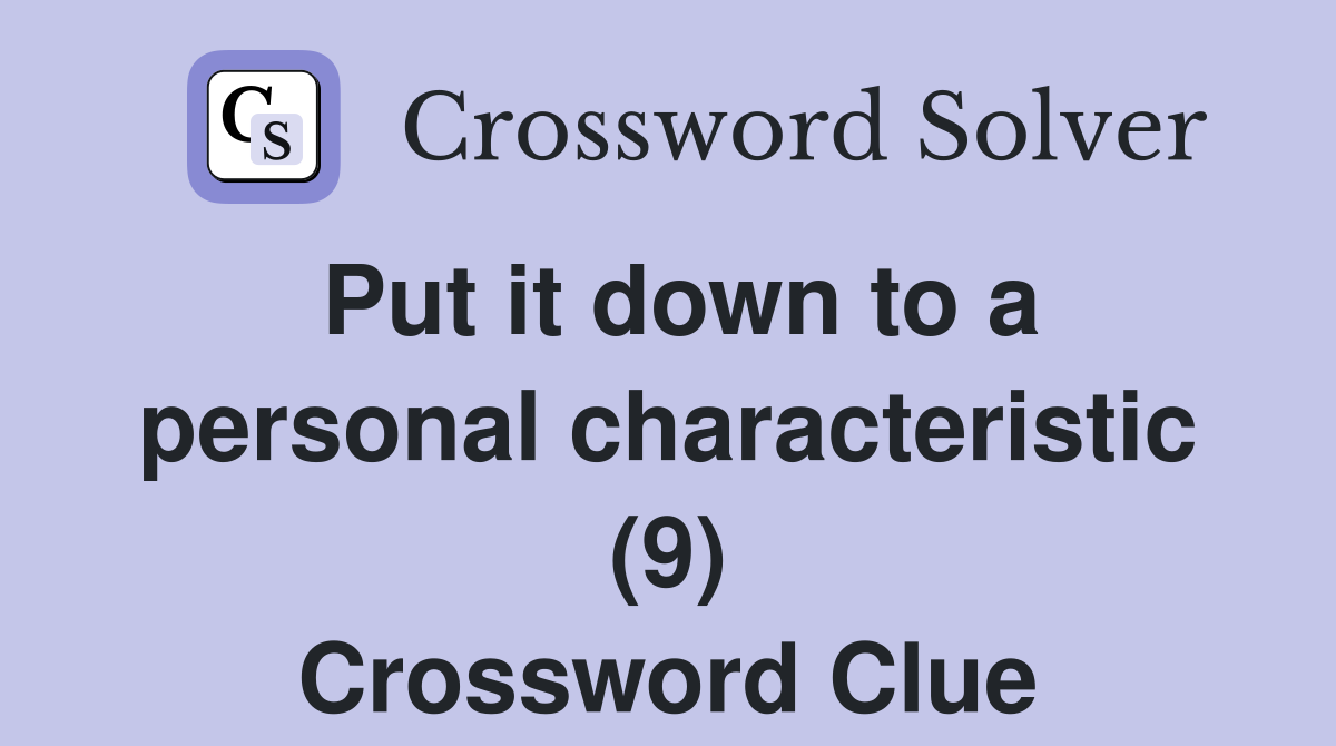 Put it down to a personal characteristic (9) Crossword Clue