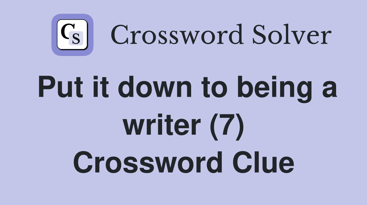 Put it down to being a writer (7) Crossword Clue