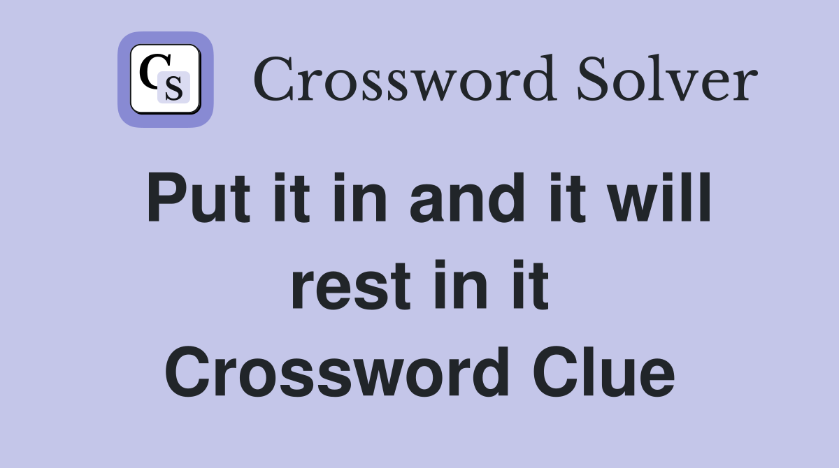 Put it in and it will rest in it Crossword Clue