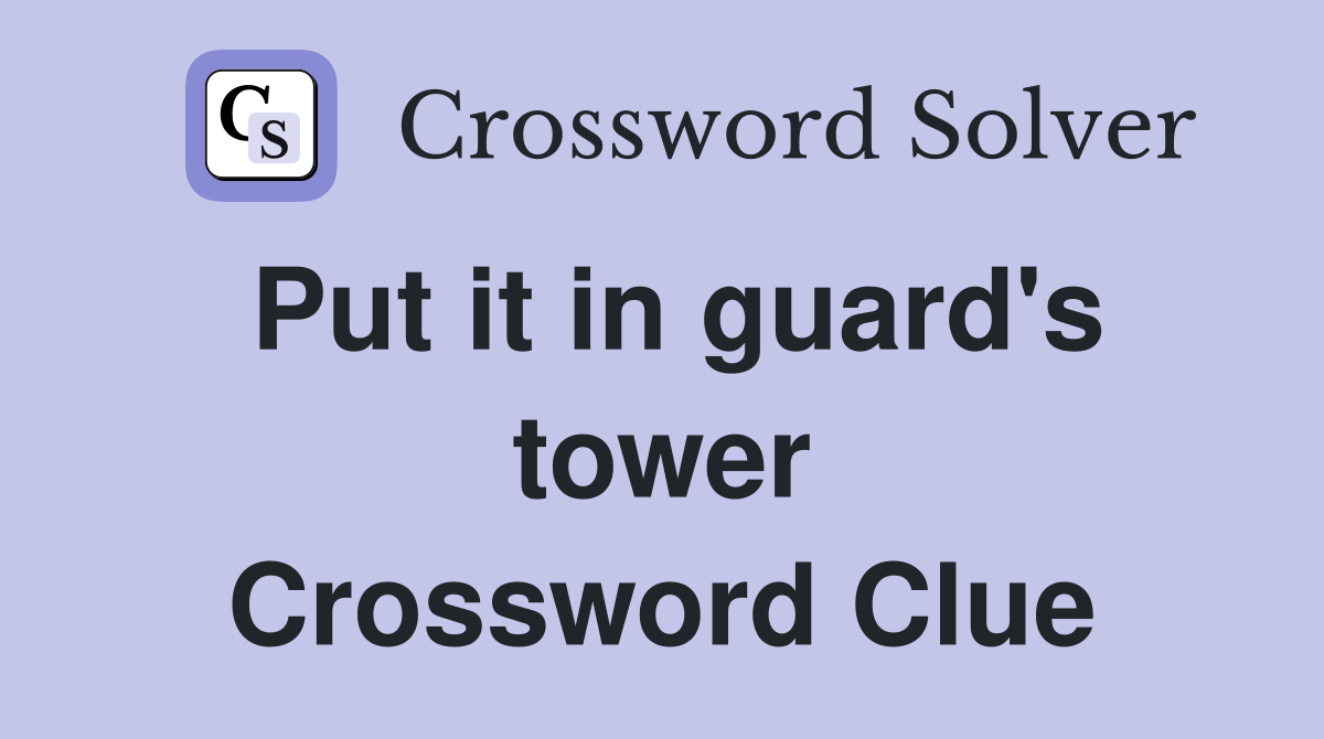 Put it in guard #39 s tower Crossword Clue Answers Crossword Solver