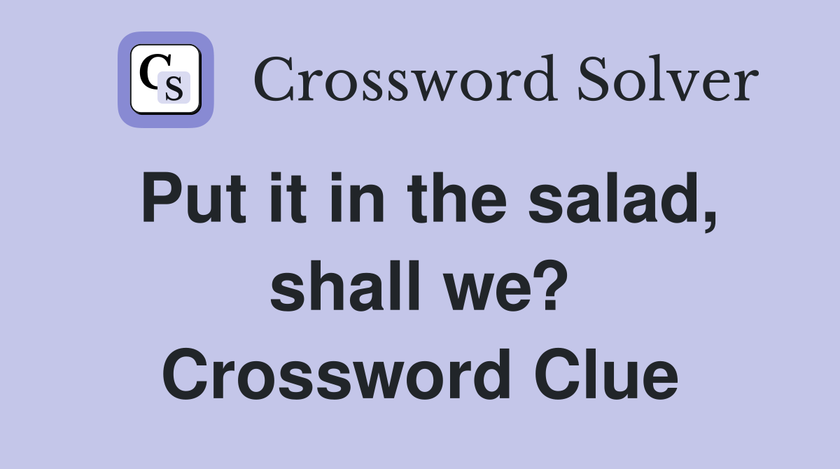 Put it in the salad, shall we? Crossword Clue