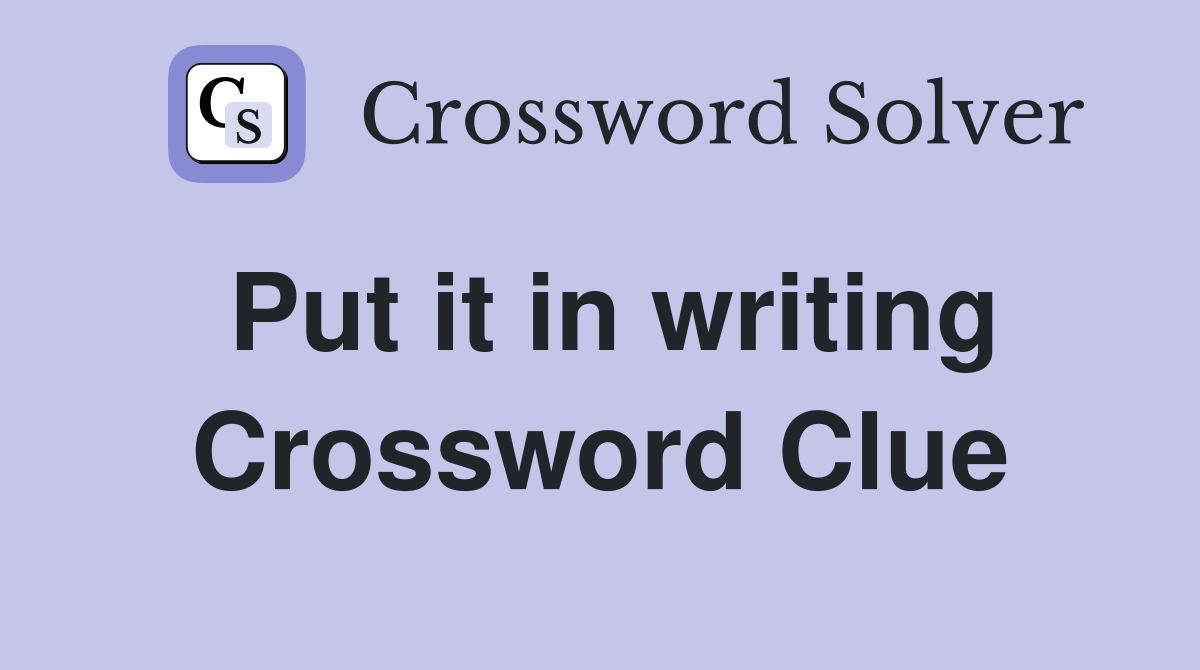 Put it in writing Crossword Clue