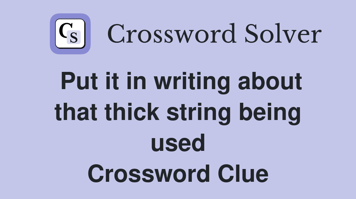 Put it in writing about that thick string being used Crossword Clue