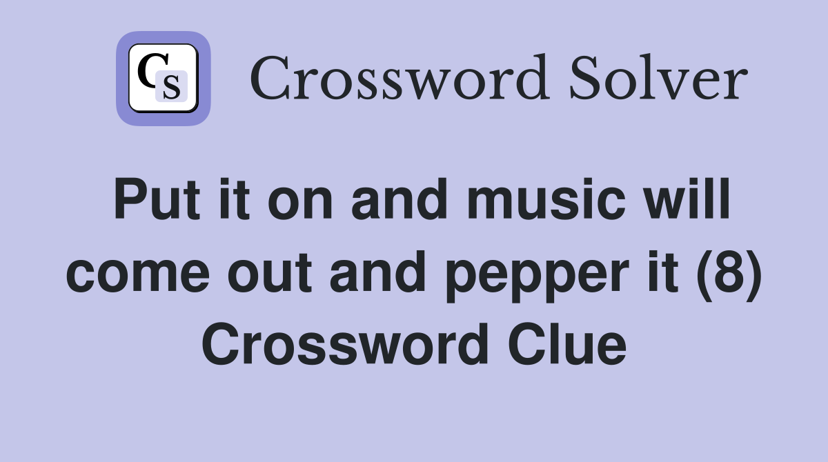 Put it on and music will come out and pepper it (8) Crossword Clue