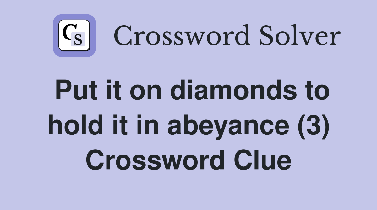Put it on diamonds to hold it in abeyance (3) Crossword Clue