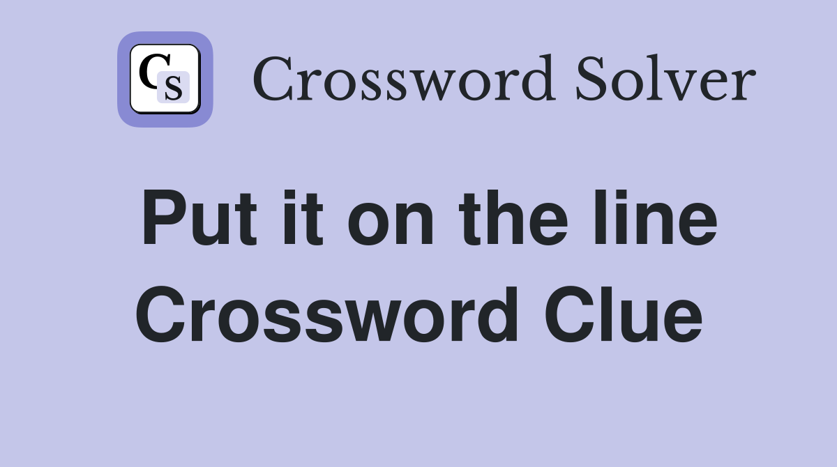 Put it on the line Crossword Clue