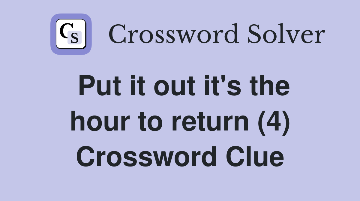 Put it out it's the hour to return (4) Crossword Clue