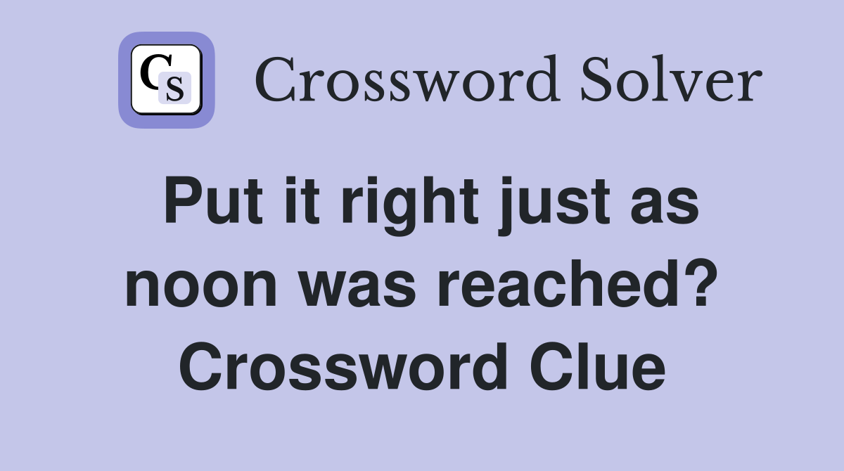 Put it right just as noon was reached? Crossword Clue