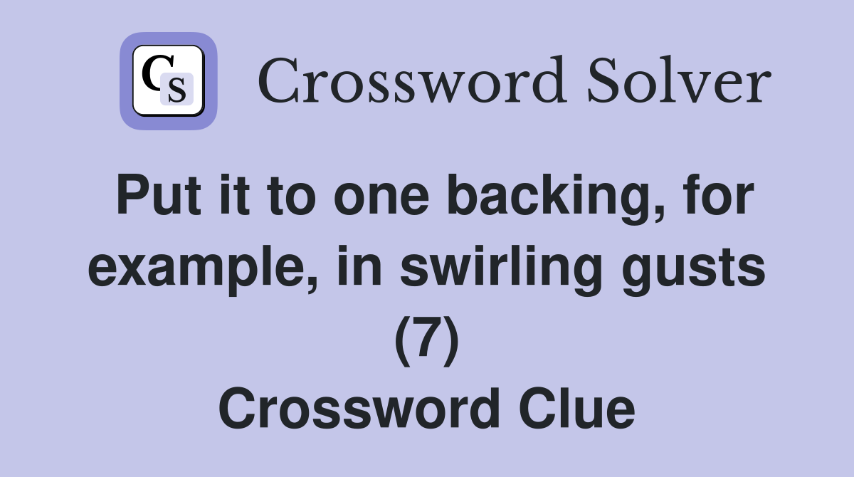 Put it to one backing, for example, in swirling gusts (7) Crossword Clue