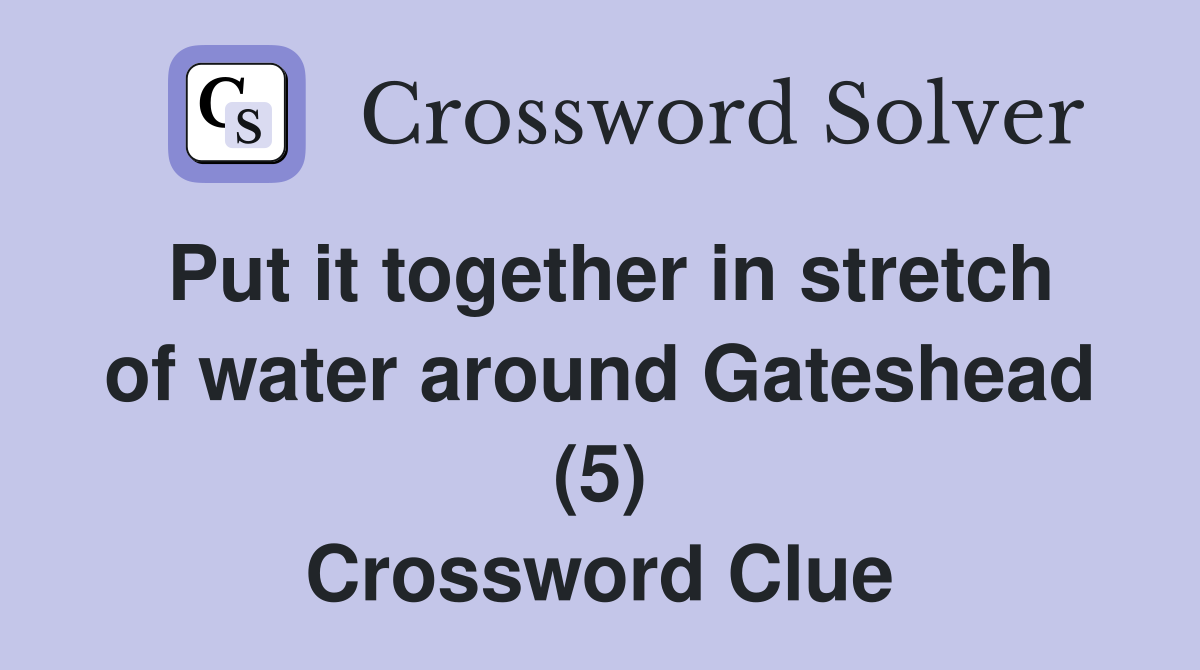 Put it together in stretch of water around Gateshead (5) Crossword Clue