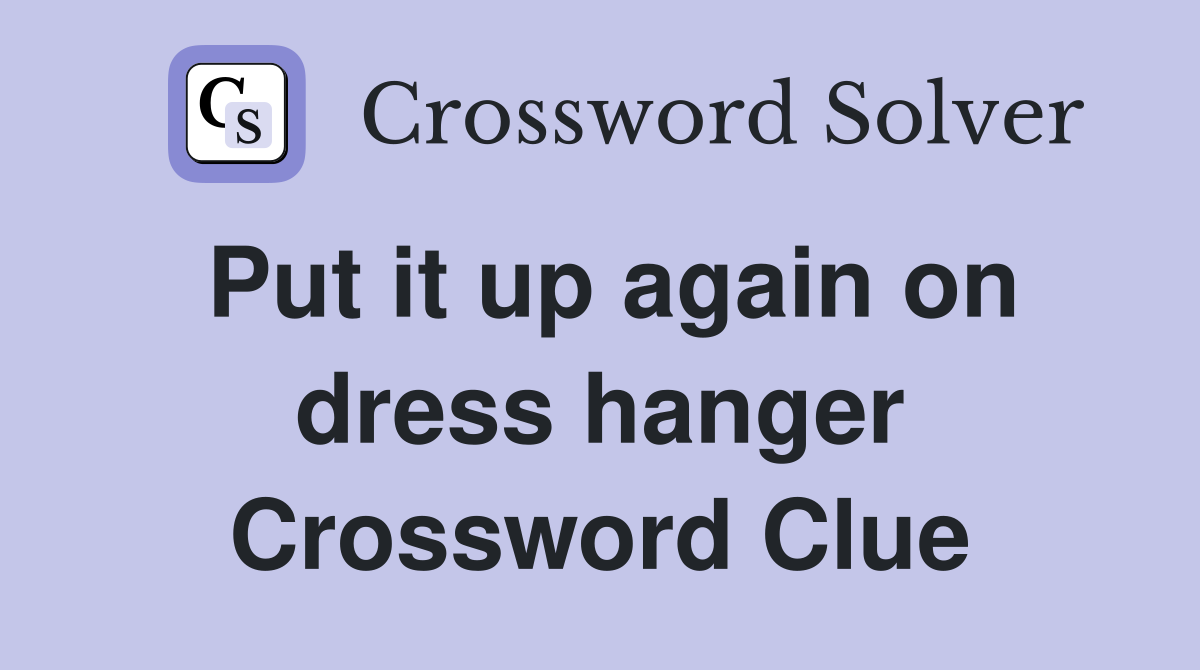 Put it up again on dress hanger Crossword Clue