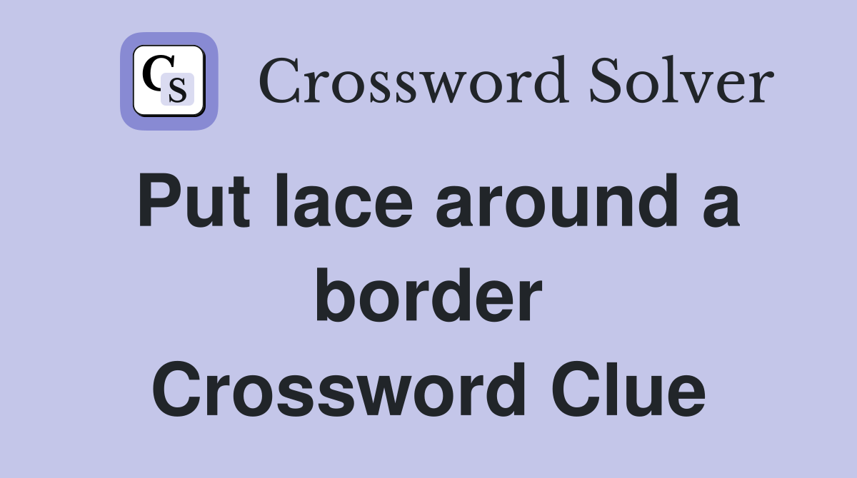 Put lace around a border Crossword Clue