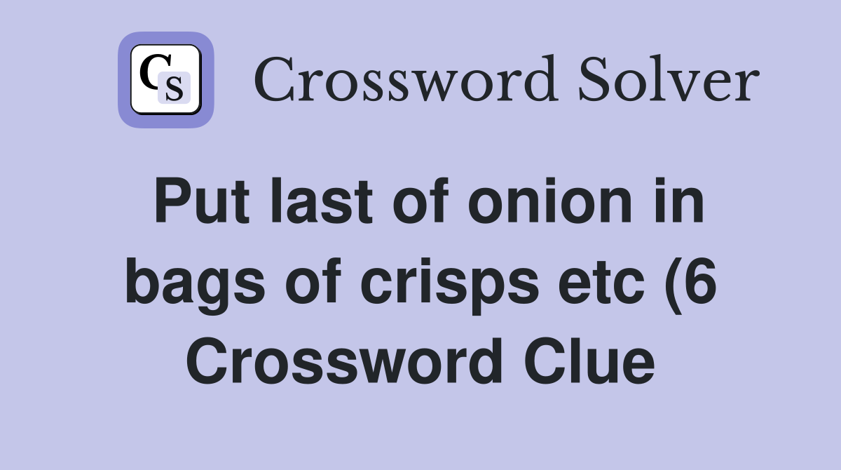 Put last of onion in bags of crisps etc (6) Crossword Clue Answers Put last of onion in bags of crisps etc (6) Crossword Clue Answers