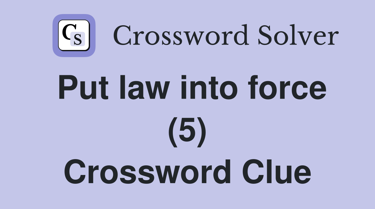 Put law into force (5) Crossword Clue